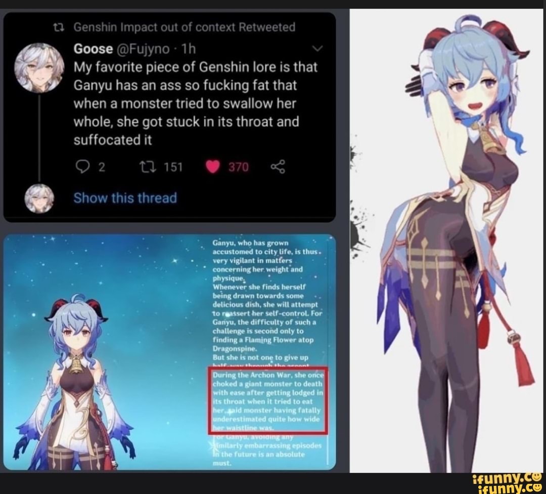 Goose Genshin Impact Out Of Context Retweeted My Favorite Piece Of Genshin Lore Is That Ganyu Has An Ass So Fucking Fat That When A Monster Tried To Swallow Her Whole She