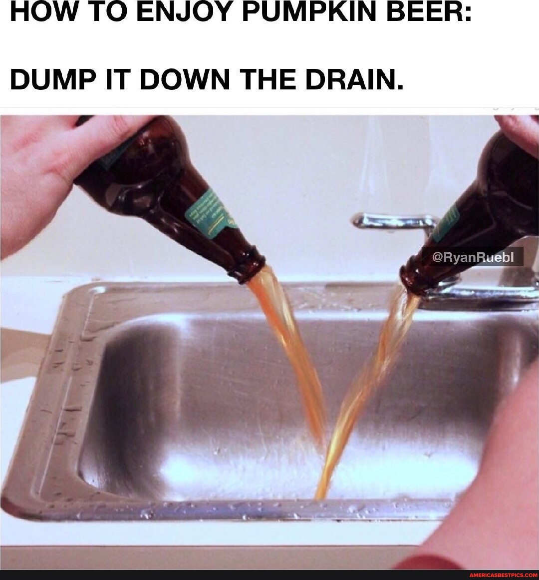 HOW TO ENJOY PUMPKIN BEER DUMP IT DOWN THE DRAIN. RyanRueebl