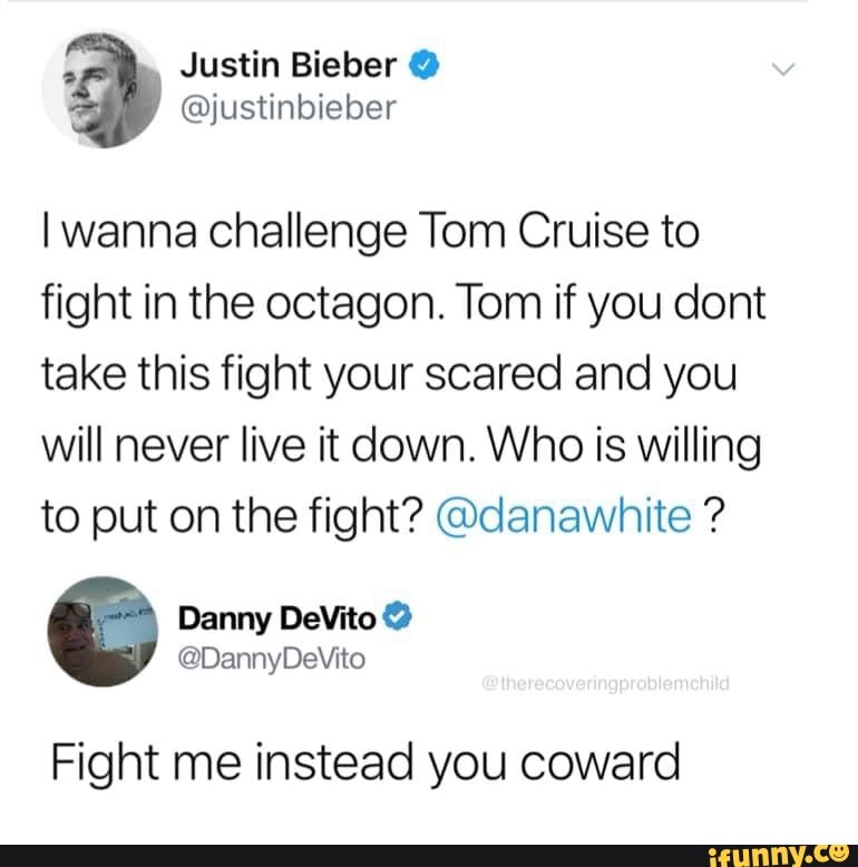 Iwanna challenge Tom Cruise to
fight in the octagon. Tom if you dont
take this fight your scared and you
will never live it down. Who is willing
to put on the fight? @danawhite ?
Danny DeVIto O
Fight me instead you coward