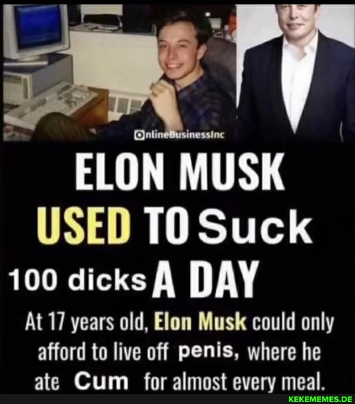 ELON MUSK USED TO Suck 100 dicks A DAY At 17 years old, Elon Musk could only aff