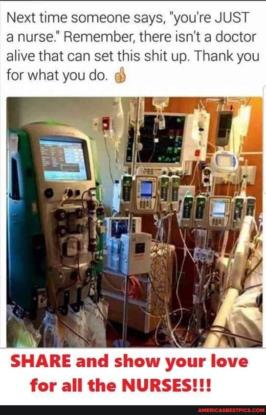 Next time someone says, "you're JUST a nurse." Remember, there isn't a doctor alive that can set this shit up. Thank you for what you do.
SHARE and show your love for all the NURSES!!!