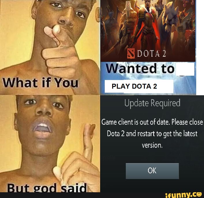 DOTA2 What if You PLAY DOTA 2 Update Required Game client is out of ...