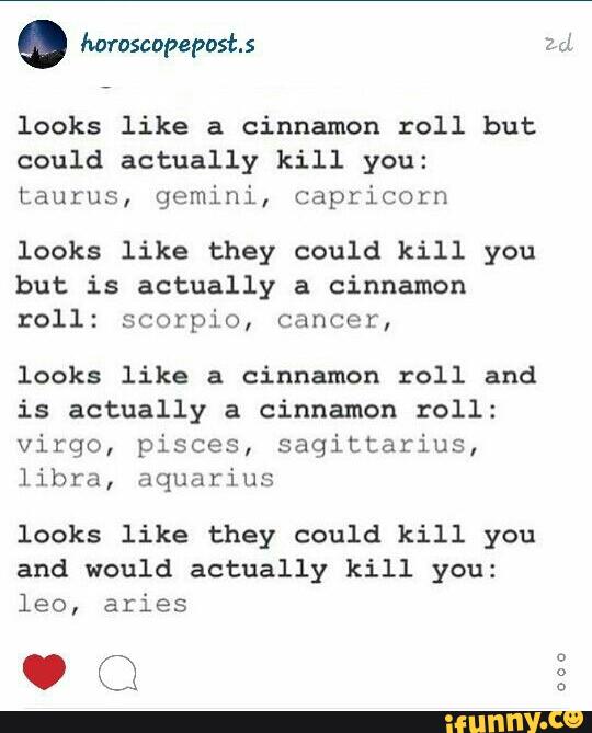 Looks Like A Cinnamon Roll But Could Actually Kill You Taurus Gemini Capricorn Looks Like They