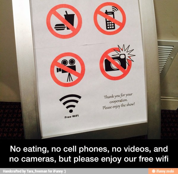 No eating, no cell phones, no videos, and
no cameras, but please enjoy our free wifi - No eating, no cell phones, no videos, and no cameras, but please enjoy our free wifi