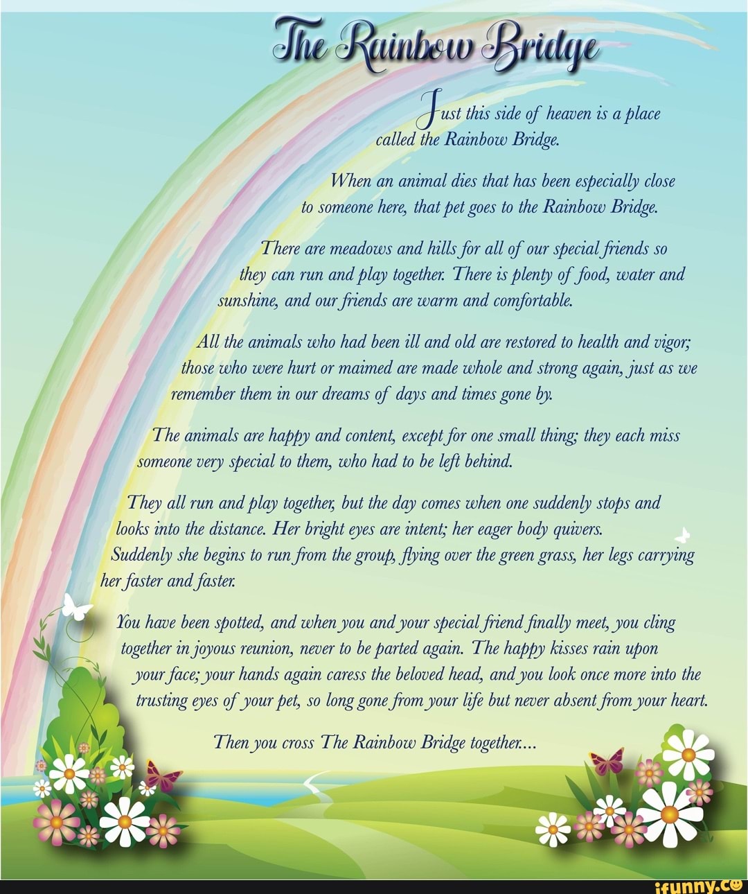 The Runbew Bridye this side of heaven is a place called the Rainbow Bridge.  When an