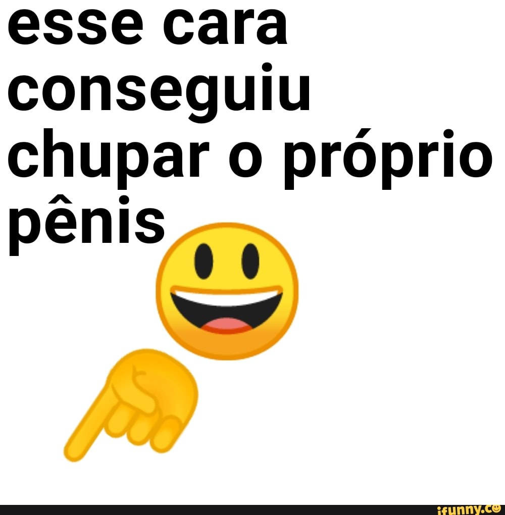 esse cara conseguiu chupar o próprio
ênis
MM
