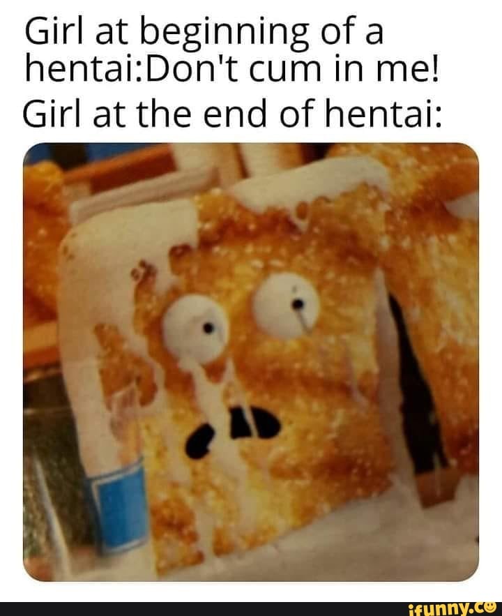 Girl at beginning of a cum in me!
Girl at the end of hentai: