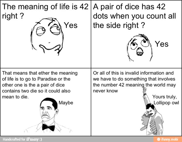 The Meaning Of Life Is 42 Right Q Yes A Pair Of Dice Has 42 Dots When You Count All The Side Right Of Life Is To Go To Paradise Or The