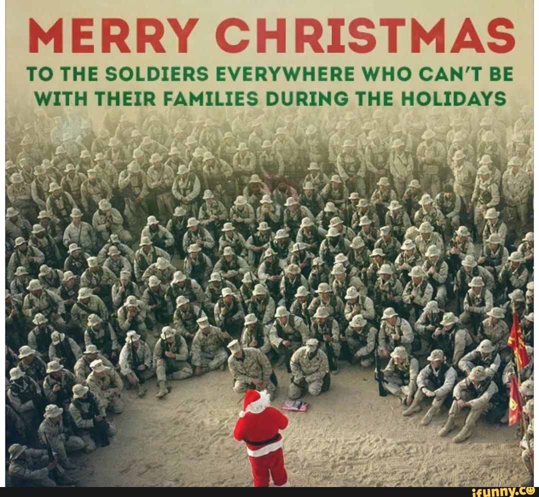 MERRY CHRISTMAS TO THE SOLDIERS EVERYWHERE WHO CAN'T BE WITH THEIR ...