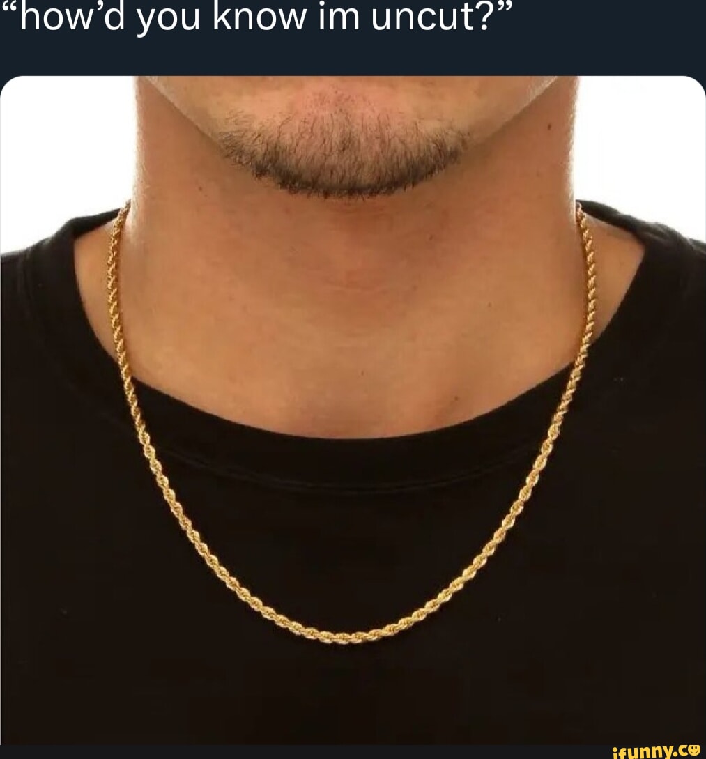 "how'd you know im uncut?" iFunny