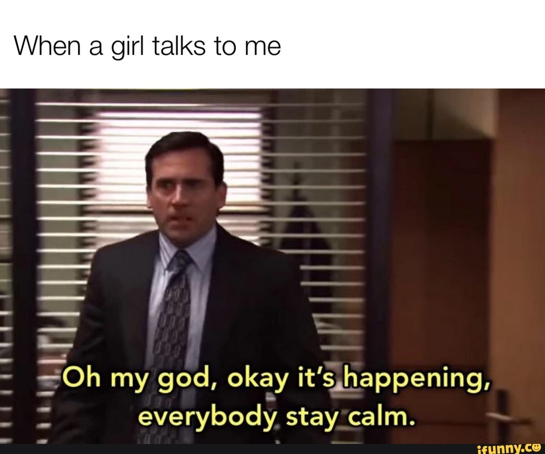 When a girl talks to me =Oh my god, okay it happening, everybody stay calm.  - iFunny Brazil
