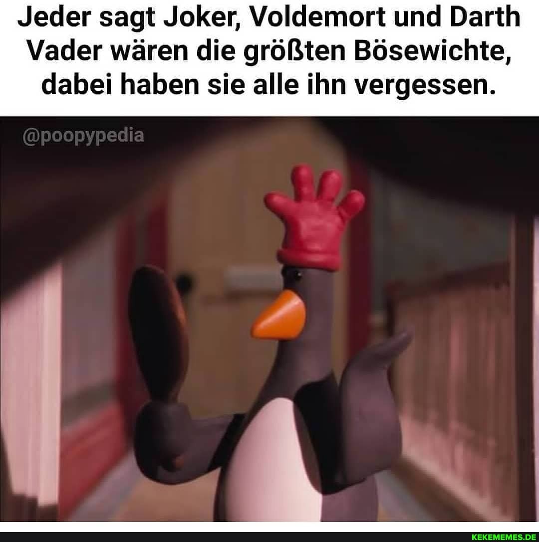 Jeder sagt Joker, Voldemort und Darth
Vader wären die größten Bösewichte,
dabei haben sie alle ihn vergessen.
@poopypedia