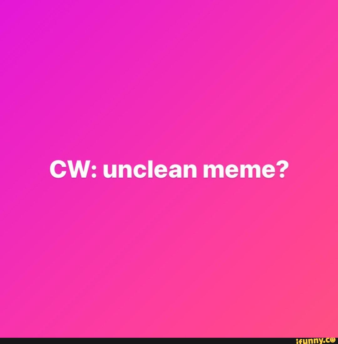 CW: unclean meme? - iFunny