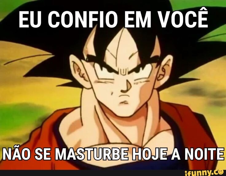 EU CONFIO EM VOCÊ
NÃO SE MASTURBE HOJE A NOITE