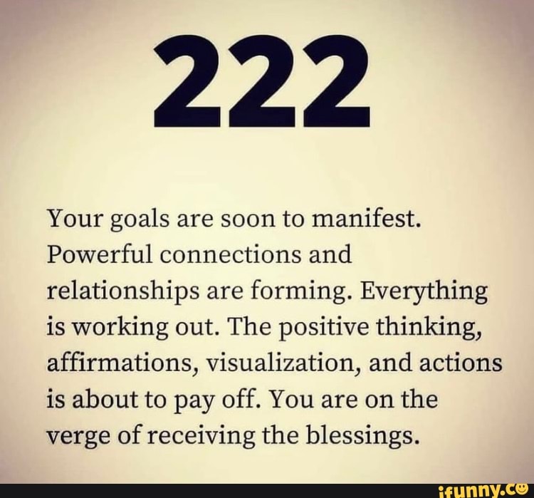 Your goals are soon to manifest.
Powerful connections and relationships are forming. Everything is working out. The positive thinking, affirmations, visualization, and actions is about to pay off. You are on the verge of receiving the blessings.