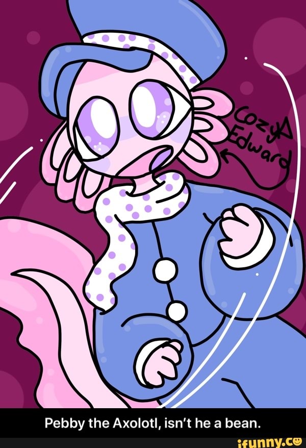 Pebby the Axolotl, isn’t he a bean.