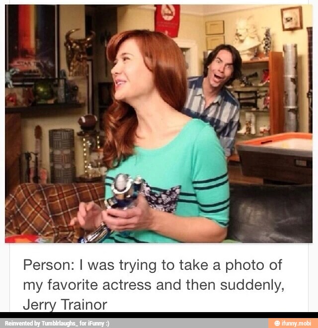 Person: I was trying to take a photo of
my favorite actress and then suddenly,
Jerry Trainor