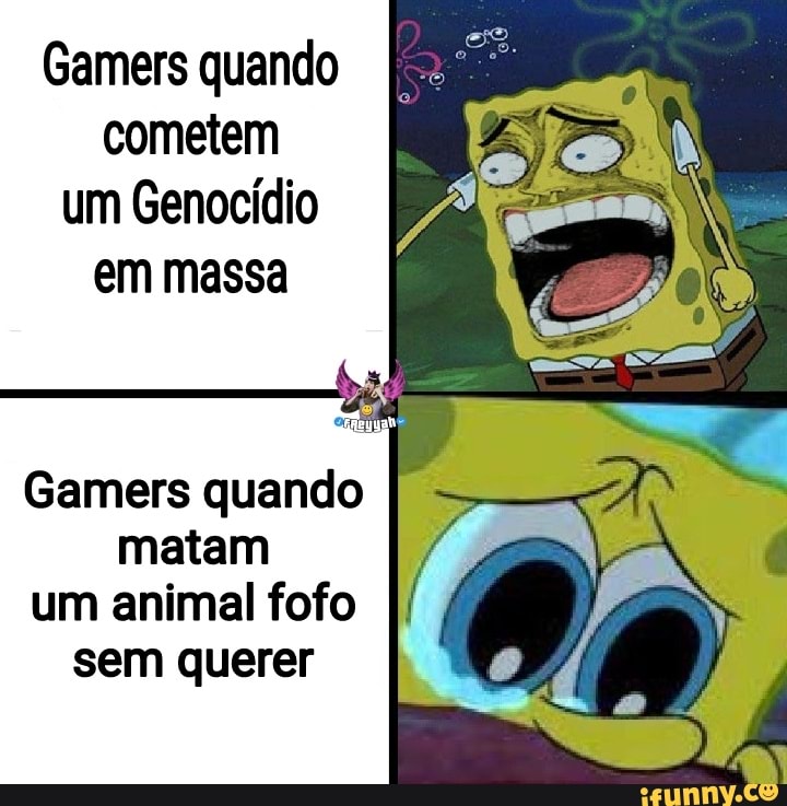 Gamers quando cometem um Genocídio em massa
Gamers quando matam um animal fofo sem querer
