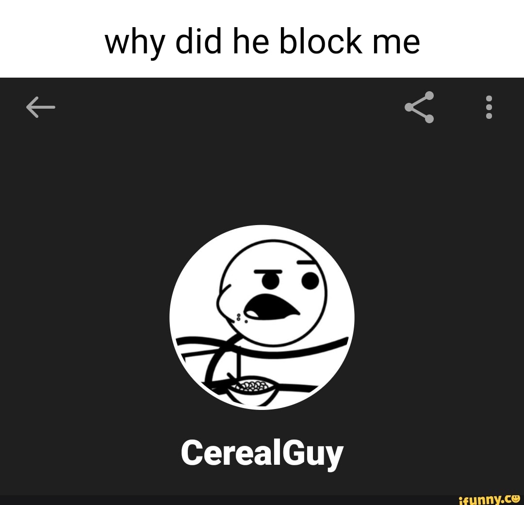 why-did-he-block-me-cerealguy