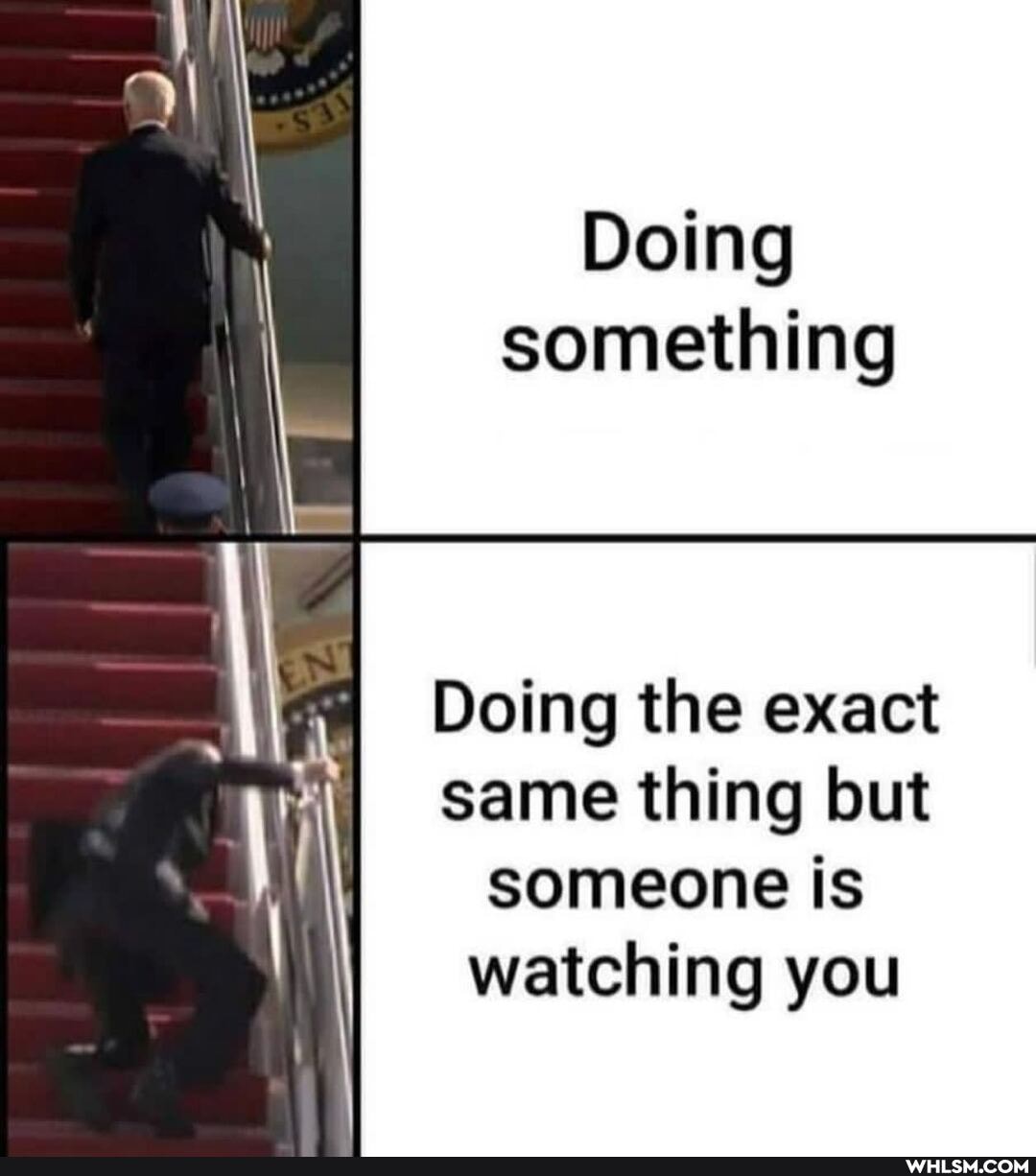 Doing something
Doing the exact same thing but someone is watching you