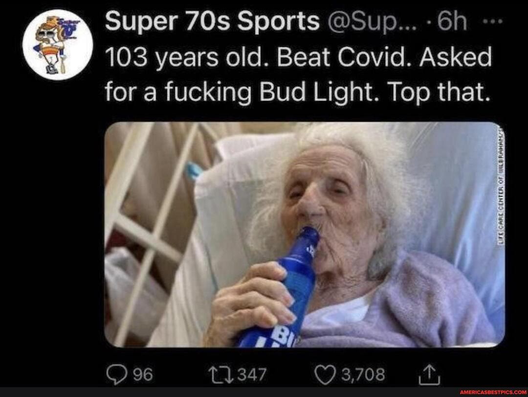 Super Sports @Sup...
103 years old. Beat Covid. Asked
for a fucking Bud Light. Top that.
C) 2708