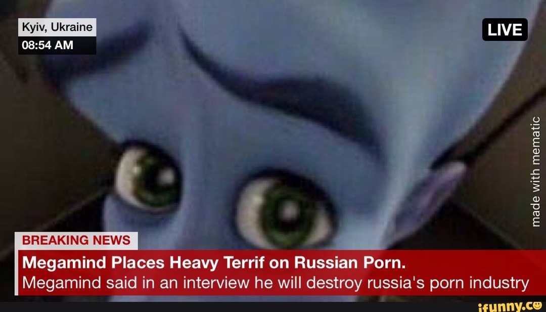 Megamind Porn Captions - Kyiv, Ukraine AM BREAKING NEWS Megamind Places Heavy Terrif on Russian Porn.  Megamind said in an interview he will destroy russia's porn industry LIVE  made with with mematie - iFunny Brazil