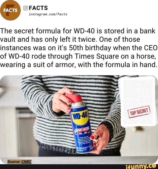 Acts @FACTS The secret formula for WD-40 is stored in a bank vault and has