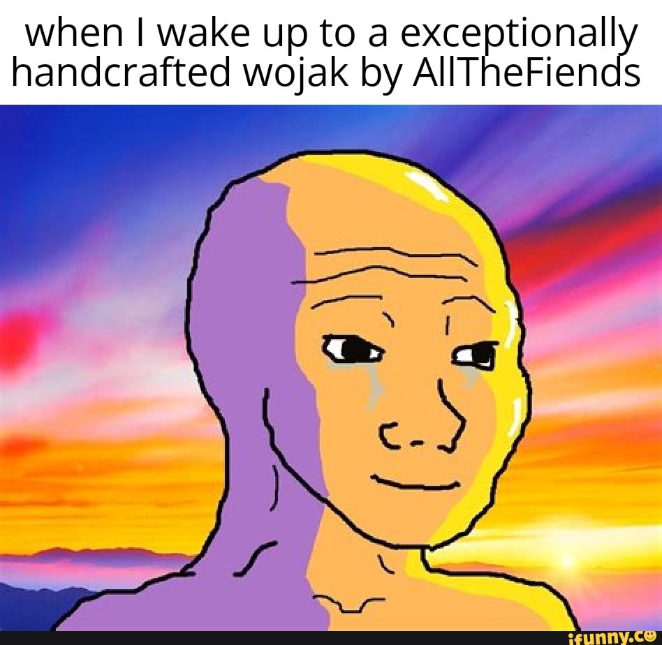 when-i-wake-up-to-a-exceptional-handcrafted-wojak-by-allthefiends-ifunny