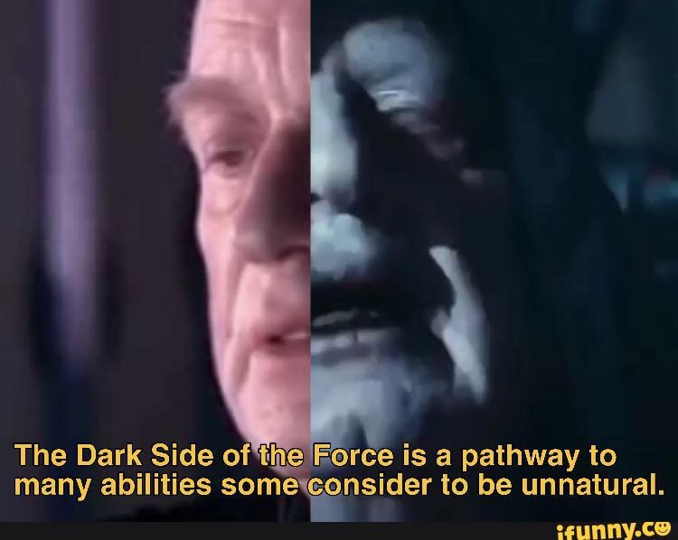 The Dark Side of'the Force is a pathway to many abilities to be unnatural.