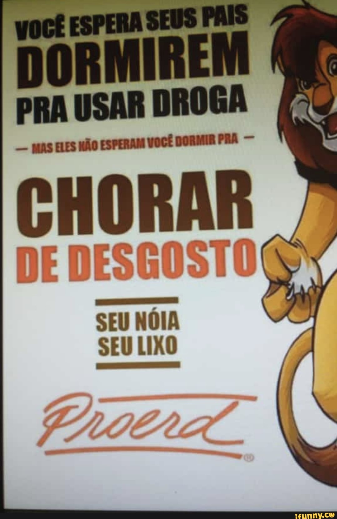 - MAS ELES NÃO ESPERAM VOCÊ DORMIR PRA -
DE DESGOSTO
És
SEU NÓIA SEU LIXO
ECA