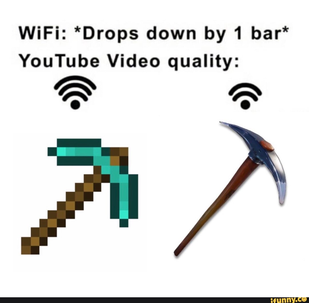 WiFi: *Drops down by 1 bar* YouTube Video quality: - iFunny :)