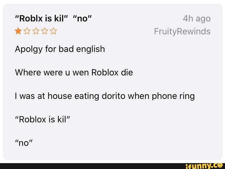 Apolgy For Bad English Where Were U Wen Roblox Die I Was At House