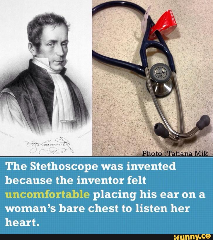 The Stethoscope was invented because the inventor felt