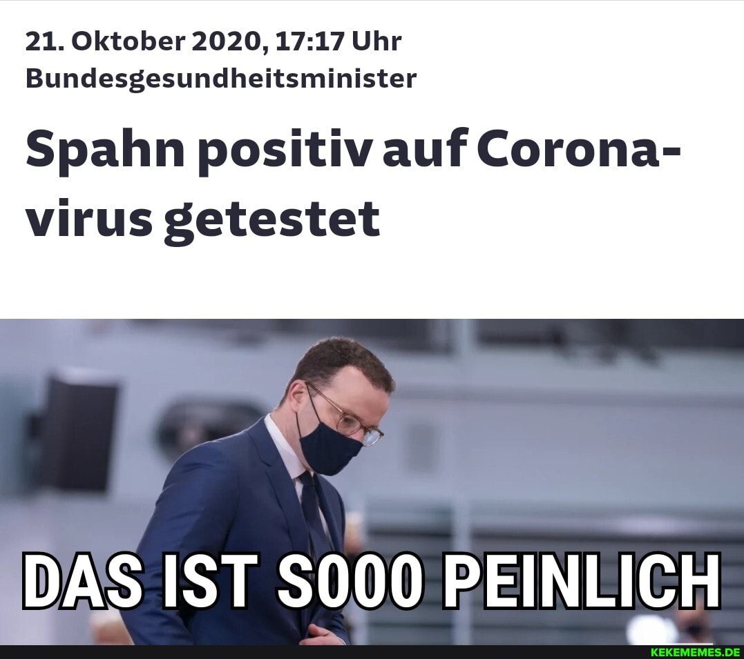 21. Oktober 2020, Uhr
Bundesgesundheitsminister
Spahn positiv auf Corona-
virus getestet
DAS IST S000 PEINLICH
