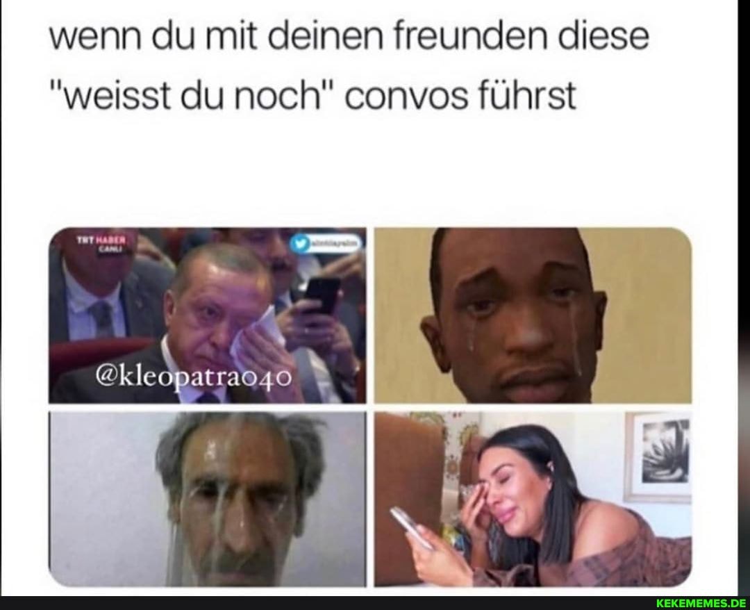 wenn du mit deinen freunden diese
"weisst du noch" convos führst