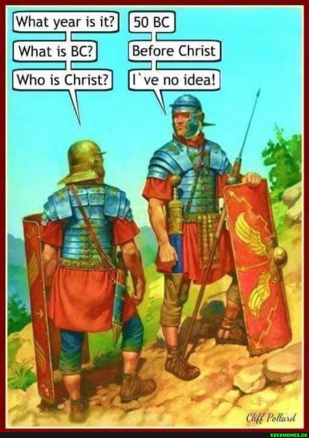 What year is it?
What is BC? Before Christ
Who is Christ?} ve no idea!
Cliff Pollard