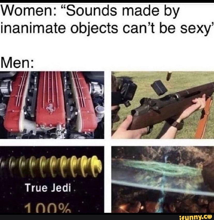 Women: "Sounds made by inanimate objects can't be sexy' Mien: th True