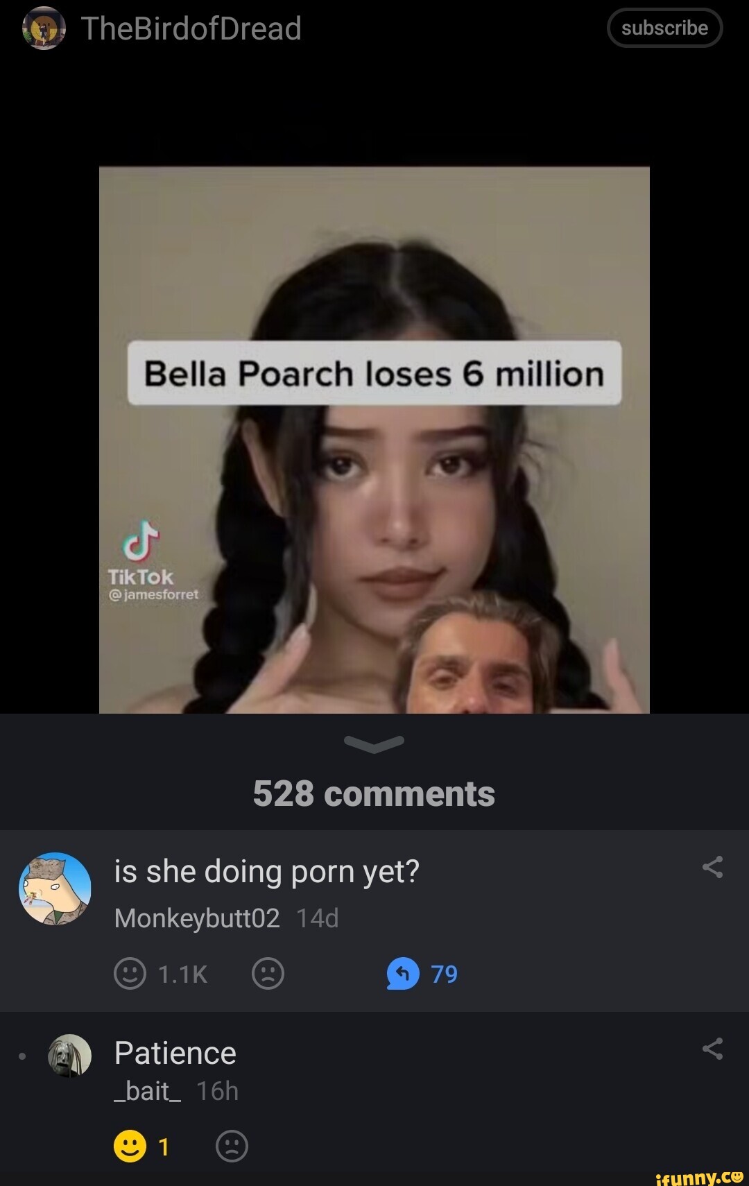 TheBirdofDread subscribe Bella Poarch loses 6 million I TikTotk @am fo at  528 comments EX is she doing porn yet? Monkeybutt02 1.1K 79 Patience <  _bait_ - iFunny