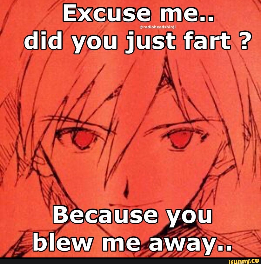 excuse-me-did-you-just-fart-because-you-blew-me-away