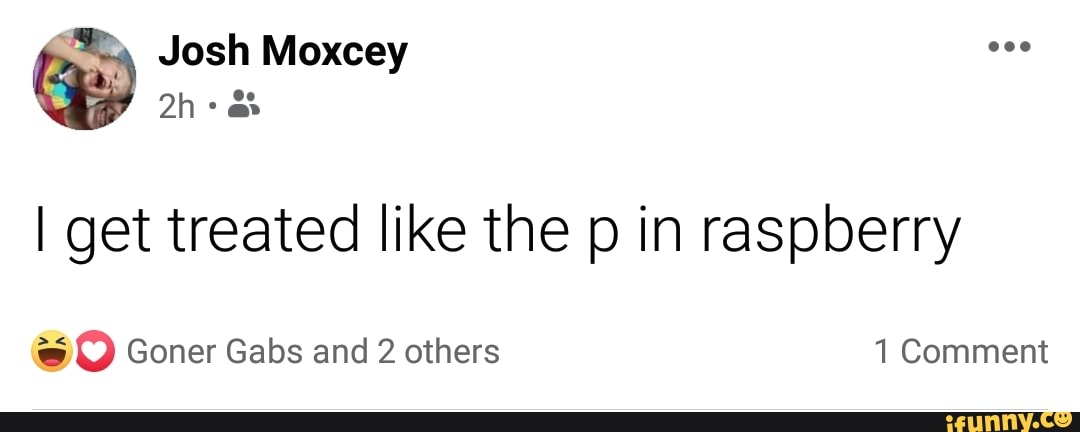 I get treated like the p in raspberry