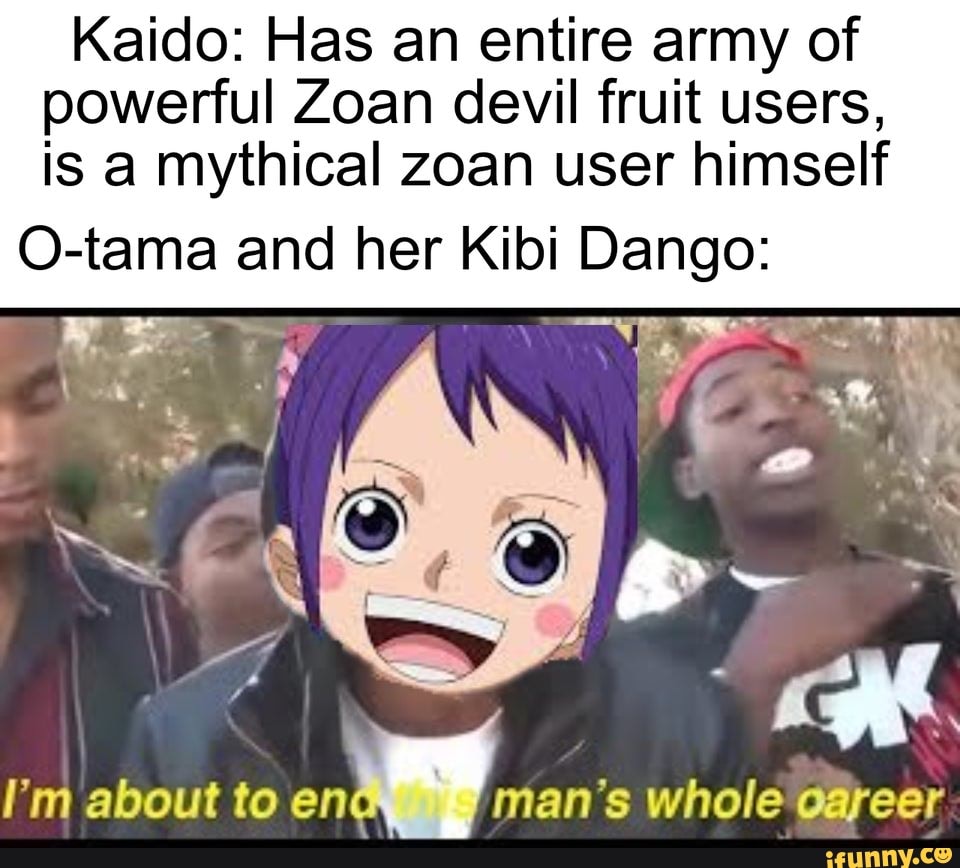 Kaido Has An Entire Army Of Powerful Zoan Devil Fruit Users Is A Mythical Zoan User Himself O Tama And Her Kibi Dango I M About To Man S Whole Oareer