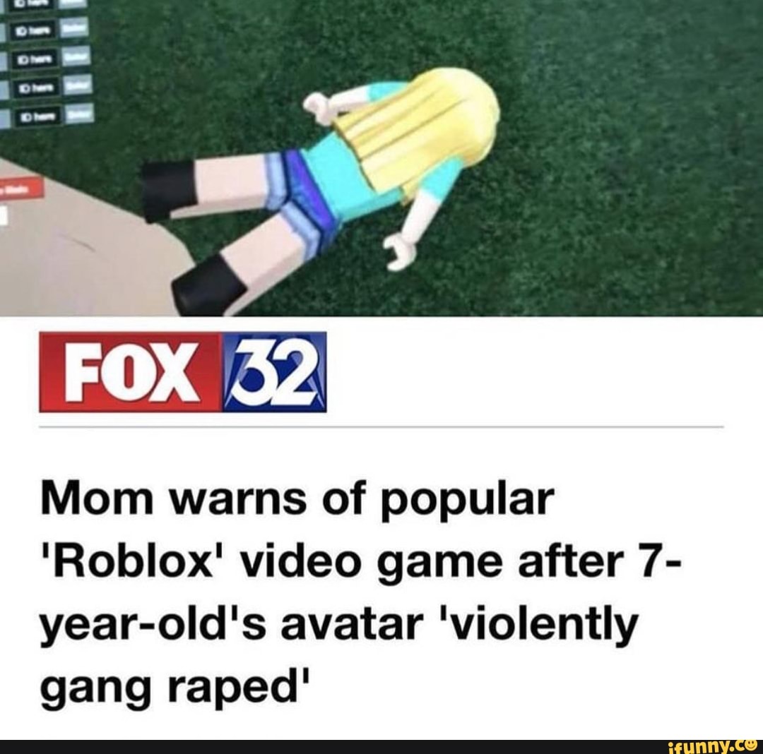 Fox 32 Mom Warns Of Popular Roblox Video Game After 7 Year Old S Avatar Violently Gang Raped Ifunny - mom warns of popular roblox video game after 7 year olds