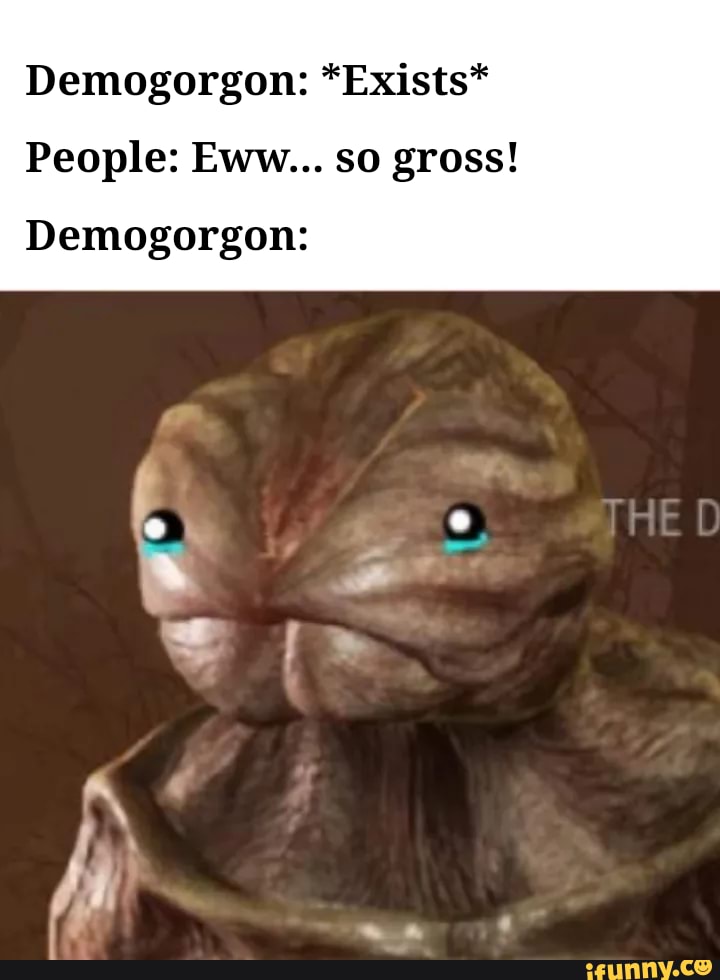 Demogorgon Exists People Eww So Gross Demogorgon