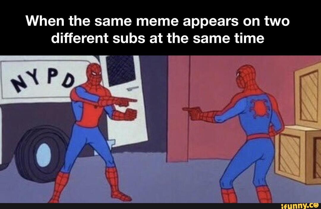 When the same meme appears on two different subs at the same time