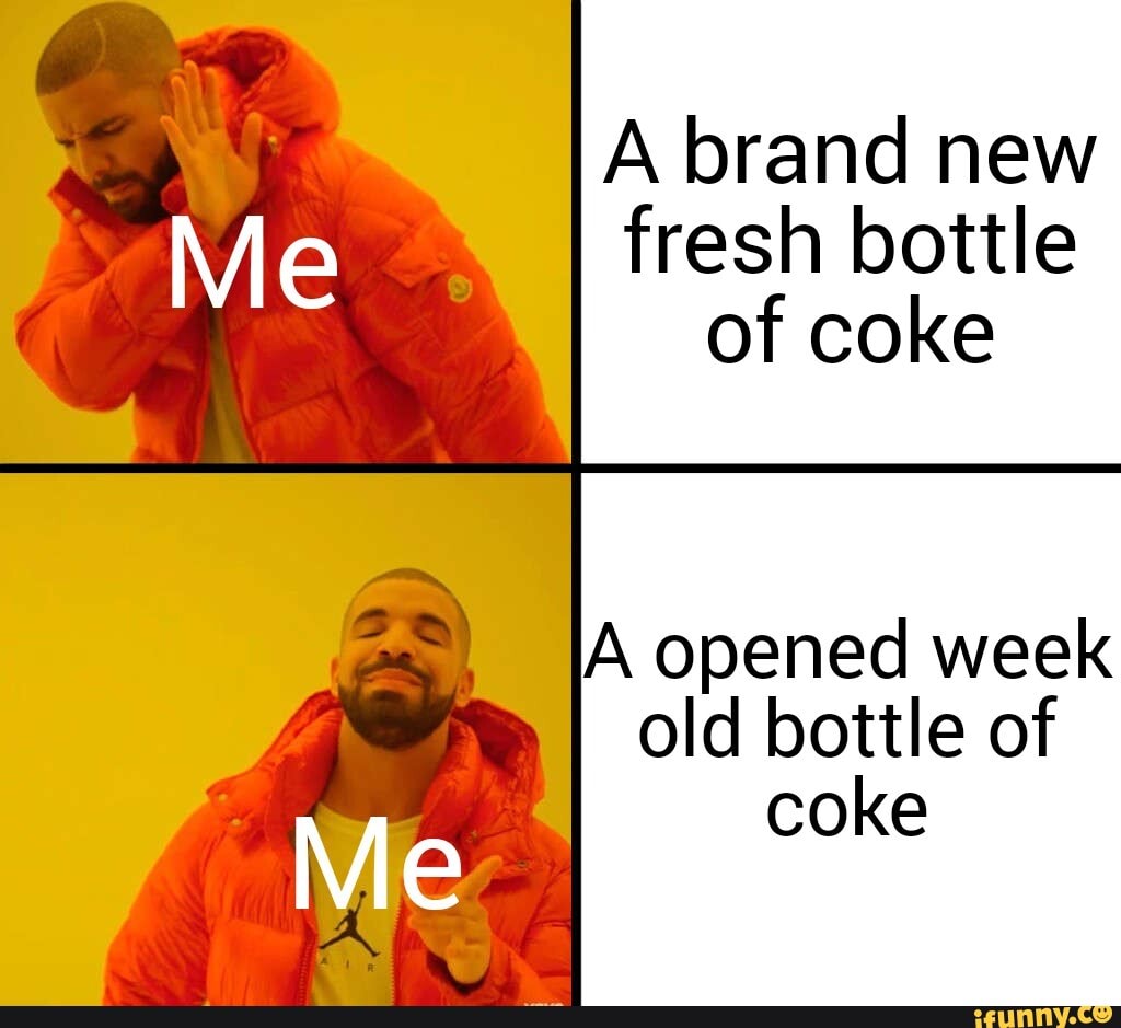 A brand new
fresh bottle
of coke
A opened week
old bottle of
coke