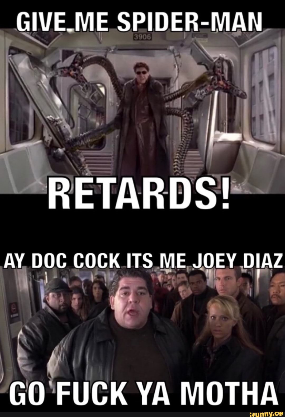 GIVE.ME SPIDER-MAN
I mw
RETARDS!
AY DOC COCK ITS ME JOEY DIAZ
GO FUCK YA MOTHA