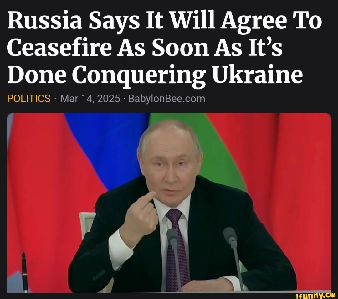 Russia Says It Will Agree To Ceasefire As Soon As It’s Done Conquering Ukraine #BabylonBee