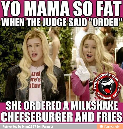 WHEN THE JUDGE SAID FORDER
CHEESEBURGER
AND FRIES