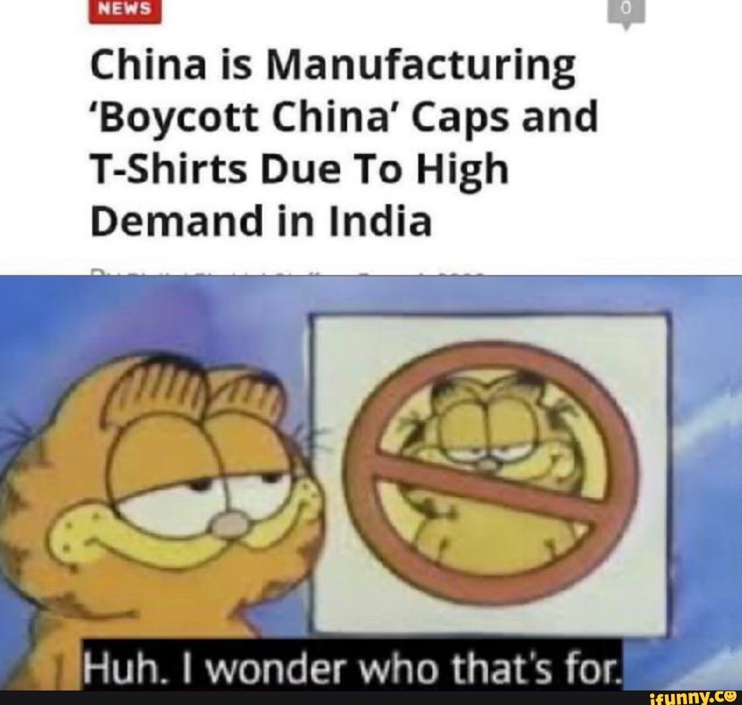 China is Manufacturing
'Boycott China' Caps and
T-Shirts Due To High
Demand in India
AS Huh. I wonder who thats for.
