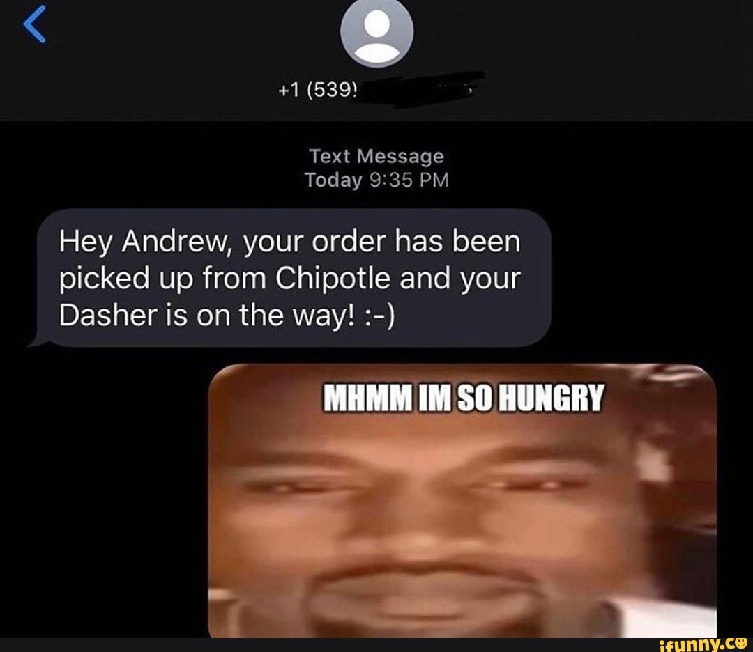 Order has been sent. I'M so hungry i Kanye West meme. Mario all text memes. Andy Hey you.